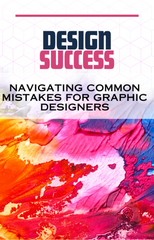 Design Success-Navigating Common Mistakes for Graphic Design Beginners